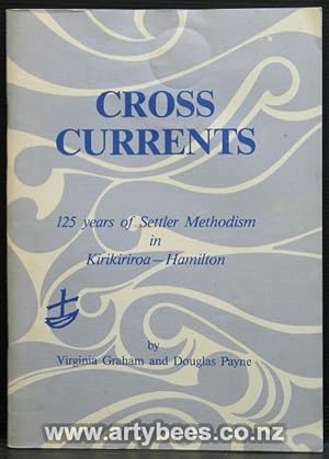 Cross Currents. 125 Years of Settler Methodism in Kirikiriroa - Hamilton