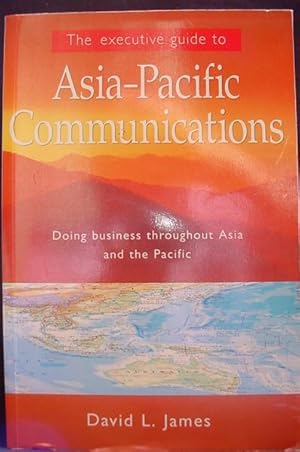 The Executive Guide to Asia-Pacific Communications : Doing Business Throughout Asia and the Pacific