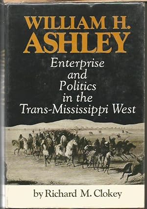 William H. Ashley: Enterprise and Politics in the Trans-Mississippi West