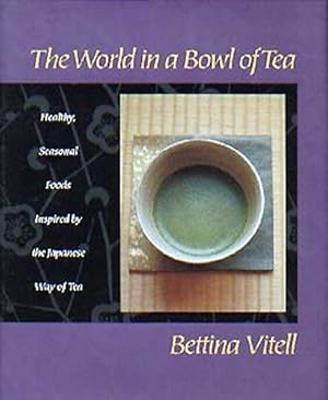 The World in a Bowl of Tea: Healthy, Seasonal Foods Inspired by the Japanese Way of Tea