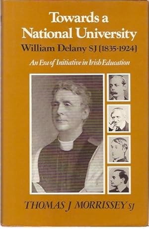 Immagine del venditore per Towards a National University : William Delany SJ (1835-1924) An Era of Initiative in Irish Education. venduto da City Basement Books