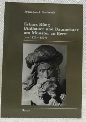 Bild des Verkufers fr Erhart Kng. Bildhauer und Baumeister am Mnster zu Bern. Um 1420 - 1507. Untersuchungen zur Person, zum Werk und zum Wirkungskreis eines westflischen Knstlers der Sptgotik. zum Verkauf von Bouquinerie du Varis