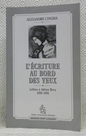 Immagine del venditore per L'criture au bord des yeux. Lettres  Adrien Bovy. 1898 - 1901. Prsentation, choix et notes de Corinne Giroud. Publication du Centre de recherches sur les lettres romandes. Collection: "Etudes et documents littraires". venduto da Bouquinerie du Varis