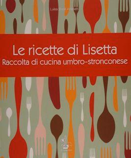 Image du vendeur pour LE RICETTE DI LISETTA. Raccolta di cucina umbro-stronconese. mis en vente par EDITORIALE UMBRA SAS