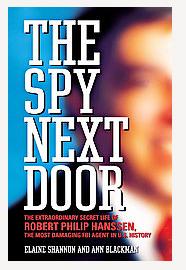 THE SPY NEXT DOOR. The Extraordinary Secret Life of Robert Philip Hanssen, the Most Damaging FBI ...