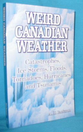 Bild des Verkufers fr Weird Canadian Weather : Catastrophes, Ice Storms, Floods, Tornadoes, Hurricanes and Tsunamis zum Verkauf von Alhambra Books