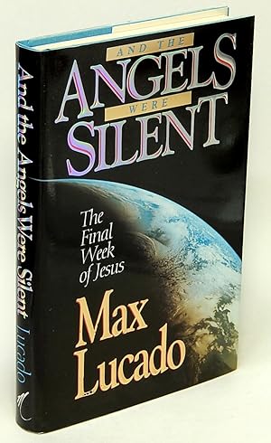 And the Angels Were Silent: The Final Week of Jesus