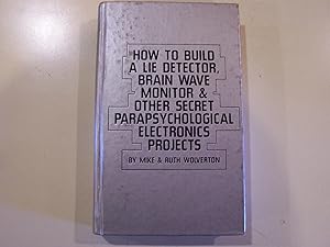 Immagine del venditore per How to Build a Lie Detector, Brain Wave Monitor & Other Secret Parapsychological Electronics Projects venduto da Quaker House Books