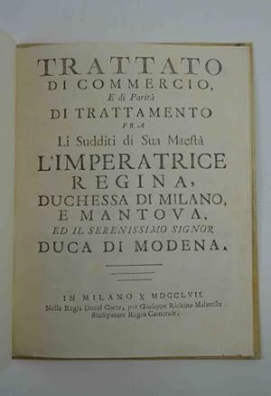 Trattato di commercio, e di parità di trattamento fra li sudditi di sua maesta l'imperatrice regi...