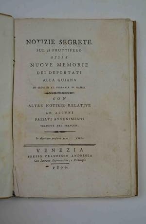 Notizie Segrete sul 18 Fruttifero Ossia Nuove Memorie dei Deportati alla Guiana in seguito al Gio...