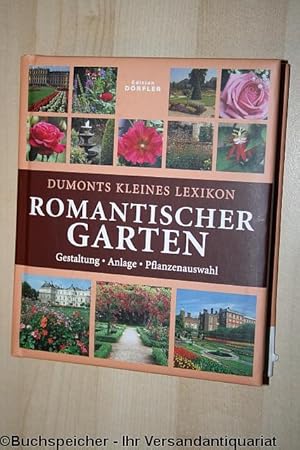 Dumonts kleines Lexikon romantischer Garten : Gestaltung, Anlage, Pflanzenauswahl