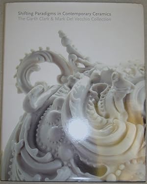 Immagine del venditore per Shifting Paradigms in Contemporary Ceramics : The Garth Clark and Mark Del Vecchio Collection venduto da Jason Burley, Camden Lock Books, ABA, ILAB & IOBA