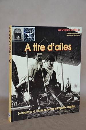 Imagen del vendedor de A Tire d'ailes, De L'arostat Au Jet, histoire De L'aviation En Languedoc-Roussillon a la venta por Librairie Raimbeau