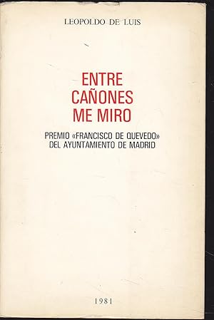 ENTRE CAÑONES ME MIRO Premio Francisco de Quevedo del Ayuntamiento de Madrid 1981 -poesia