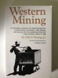 Seller image for Western Mining an Informal Account of Precious Metals Prospecting Placering Lode Mining and Milling on the American Frontier From Spanish Times To 1893 for sale by WellRead Books A.B.A.A.