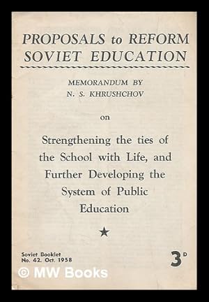 Seller image for Proposals to reform Soviet education / memorandum by N.S. Khrushchov on strengthening the ties of the school with life, and further developing the system of public education for sale by MW Books Ltd.