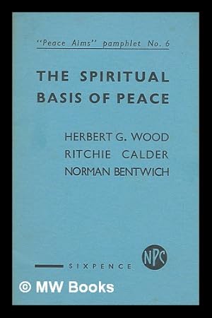 Imagen del vendedor de The spiritual basis of peace / Herbert G. Wood, Ritchie Calder, Norman Bentwich a la venta por MW Books Ltd.