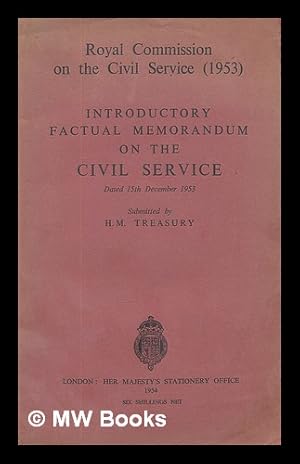 Image du vendeur pour Royal Commission on the Civil Service (1953) : introductory factual memorandum on the Civil Service, dated 15th December, 1953 / submitted by H.M. Treasury mis en vente par MW Books Ltd.