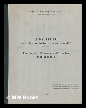 Seller image for Le meurtrier : son acte - son histoire - sa personalite, analyse de 68 dossiers d'expertise medico-legale / memoire presente en vue de l'obtention du grade de licenciee en crominologie par Mireille Daubresse, ep Biernaux for sale by MW Books Ltd.