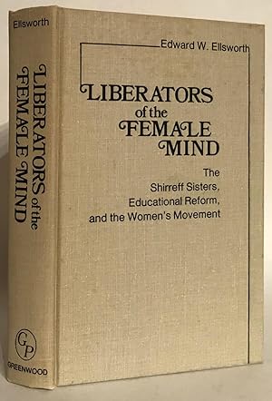 Seller image for Liberators of the Female Mind. The Shirreff Sisters, Educational Reform, and the Women's Movement. for sale by Thomas Dorn, ABAA