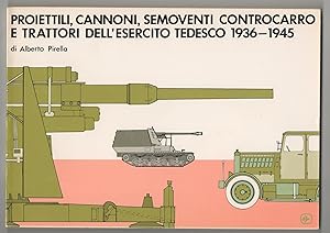 PROIETTILI, CANNONI, SEMOVENTI CONTROCARRO E TRATTORI DELL'ESERCITO TEDESCO 1936- 1945. (BULLETS,...