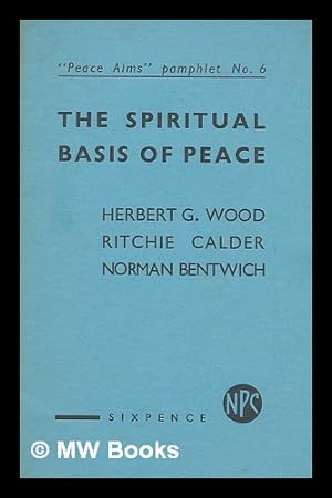 Seller image for The spiritual basis of peace / Herbert G. Wood, Ritchie Calder, Norman Bentwich for sale by MW Books