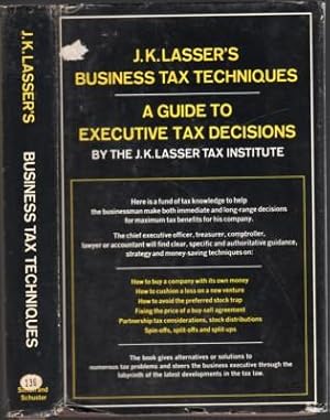 J. K. Lasser's Business Tax Techniques. A Guide to Executive Tax-Saving Decisions