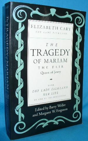 The Tragedy of Mariam, the Fair Queen of Jewry with The Lady Falkland: Her Life by one of Her Dau...