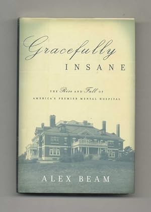 Gracefully Insane: the Rise and Fall of America's Premier Mental Hospital - 1st Edition/1st Printing