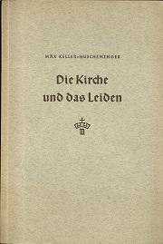 Seller image for Die Kirche und das Leiden. Versuch einer systematischen Besinnung ber ein Menschheitsproblem vom Worte Gottes und der Kirche her. for sale by Antiquariat Axel Kurta