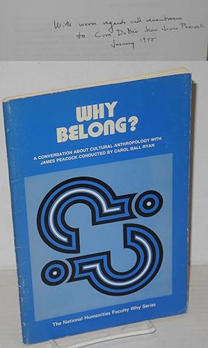 Bild des Verkufers fr Why belong? A Conversation about cultural anthropology with James Peacock zum Verkauf von Bolerium Books Inc.