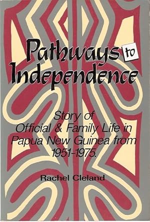 Seller image for Pathways to Independence : Story of Official and Family Life in Papua New Guinea From 1951 to 1975. for sale by City Basement Books