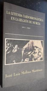 Imagen del vendedor de La leyenda tardorromntica en la Regin de Murcia. De Zorrilla y Bcquer a Espejo Melgares. (1871-1905) a la venta por Librera La Candela
