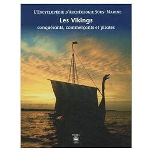 Les VIKINGS Conquérants, Commerçants et Pirates. [L'Encyclopédie d'Archéologie Sous-Marine].