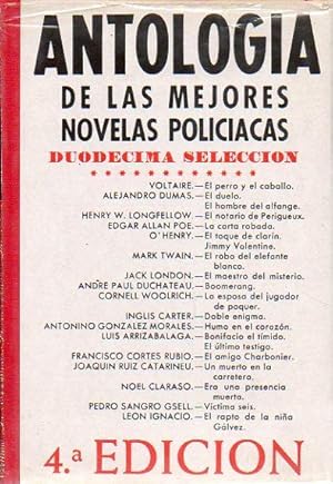 Seller image for ANTOLOGA DE LAS MEJORES NOVELAS POLICACAS. Duodcima Seleccin. Voltaire: El perro y el caballo; A. Dumas: El duelo, El hombre del alfange; H. W. Longfellow: El notario de Perigueux; E. A. Poe: La carta robada; O Henry: El toque de clarn, Jimmy Valentine; Mark Twain: El robo del elefante blanco; J. London: El maestro del misterio; Cornell Woolrich: Las esposas del jugador de pquer; Inglis Carter: Doble enigma; Luis Arrizabalaga Bonifacio el tmido, El ltimo testigo; Pedro Sangro Gsell: Vctima seis; Len-Ignacio: El rapto de la nia Glvez. 4 edicin. Trads. N. c. for sale by angeles sancha libros