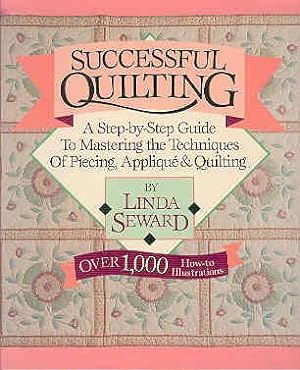 Successful Quilting: A Step-By-Step Guide to Mastering the Techniques of Piecing, Applique and Qu...