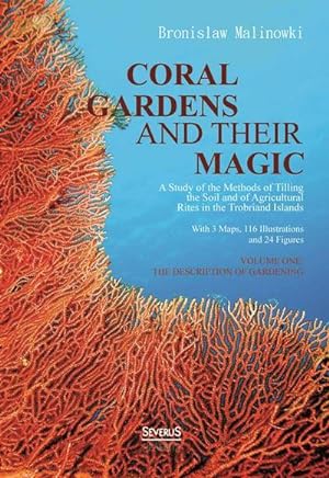 Seller image for Coral gardens and their magic : A Study of the Methods of Tilling the Soil and of Agricultural Rites in the Trobriand Islands. Volumen One - The Description of Gardening for sale by AHA-BUCH GmbH