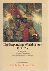 The Expanding World of Art, 1874-1902. Volume 1: Universal Expositions and State-Sponsored Fine A...