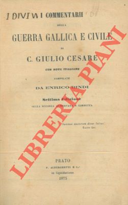 I commentarii della guerra gallica e civile. Con note italiane compilate da Enrico Bindi.