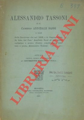 Bild des Verkufers fr Alessandro Tassoni e il Canonico Annibale Sassi e cio della Iscrizione che nel 1639, e in lingua latina, fu fatta dal Can. Annibale Sassi al suo amico carissimo e nostro illustre concittadino, letterato e poeta, Alessandro Tassoni. Studi critici, storici e filologici. zum Verkauf von Libreria Piani