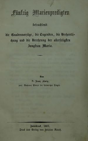 Imagen del vendedor de Fnfzig Marienpredigten betrachtend: die Gnadenvorzge, die Tugenden, die Verherrlichung und die Verehrung der allerseligsten Jungfrau Maria. a la venta por Antiquariat  Braun