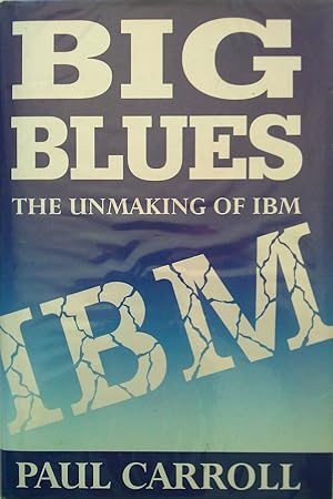 Big Blues. The Unmaking Of IBM.