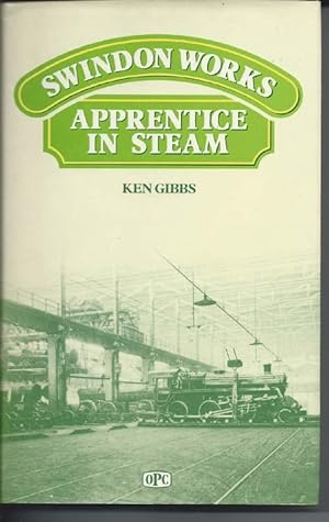 Seller image for SWINDON WORKS, APPRENTICE IN STEAM : Reminiscences as Office Boy and Apprentice at SWINDON RAILWAY WORKS 1944 - 1951 for sale by Bay Books