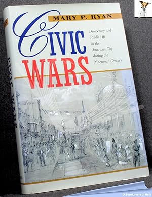 Bild des Verkufers fr Civic Wars: Democracy and Public Life in the American City during the Nineteenth Century zum Verkauf von BookLovers of Bath