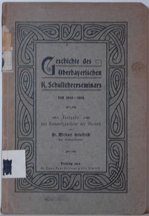 Geschichte des Oberbayerischen Kgl. Schullehrerseminars von 1804-1904. Festgabe zur Hundertjahrfe...