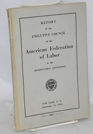Seller image for Report of the Executive Council of the American Federation of Labor to the seventy-first convention, New York, NY, September 15, 1952 for sale by Bolerium Books Inc.