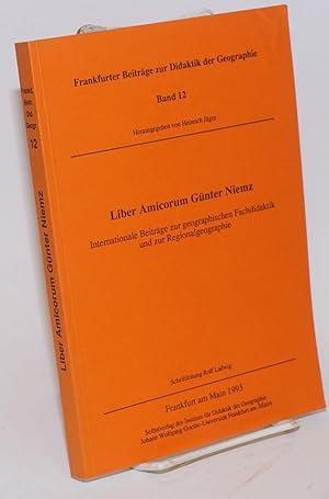 Liber Amicorum Gunter Niemz: Internationale Beitrage zur geographischen Fachdidaktik und zur Regi...
