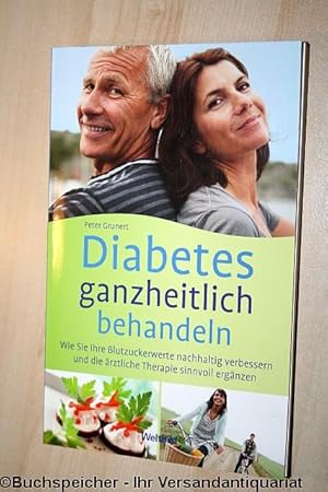 Diabetes ganzheitlich behandeln : Blutzuckerwerte nachhaltig verbessern, die ärztliche Therapie s...