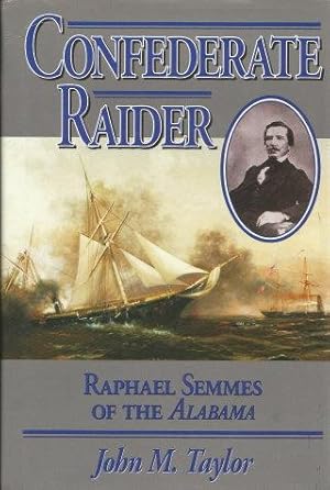 CONFEDERATE RAIDER : Ralphael Semmes of the Alabama