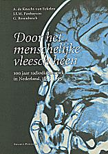 Door het menschelijke vleesch heen. 100 jaar radiodiagnostiek in Nederland, 1895-1995.